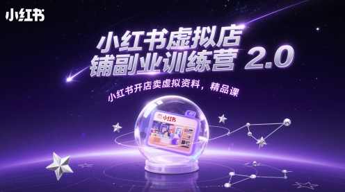 小红书虚拟店铺副业训练营2.0，小红书开店卖虚拟资料，精品课-独家科技资源网