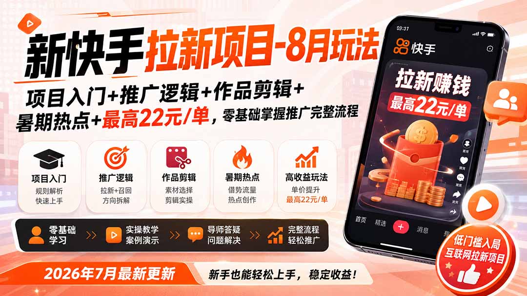 新快手拉新项目-更新8月玩法:项目入门+推广逻辑+作品剪辑+暑期热点+最高22元/单,零基础掌握推广完整流程-独家科技资源网