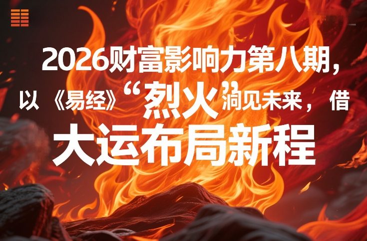 2026财富影响力第八期，以《易经》智慧洞见未来，借“离火”大运布局新程-独家科技资源网