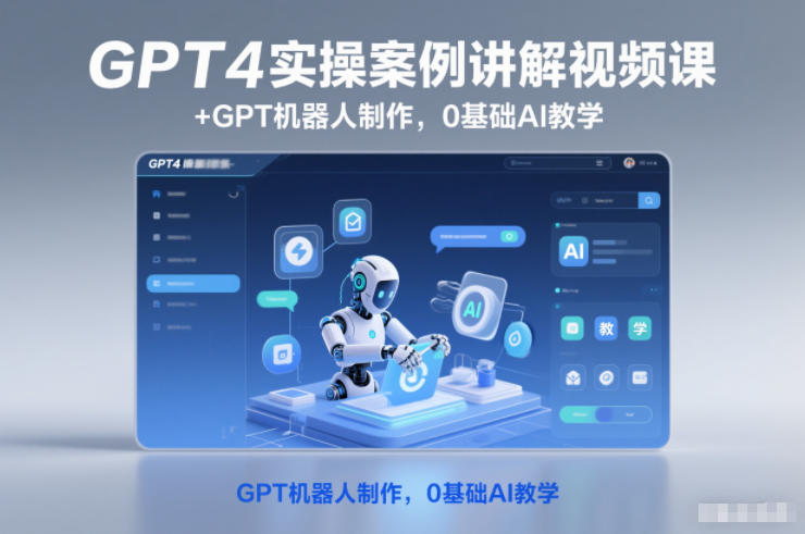GPT4实操案例讲解视频课+GPT机器人制作,0基础AI教学-独家科技资源网