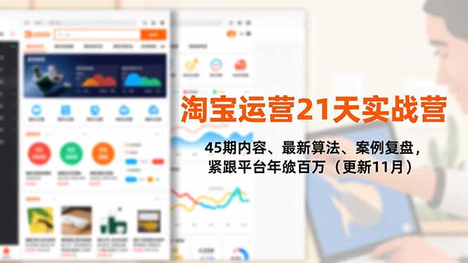 淘宝运营21天实战营,45期内容、最新算法、案例复盘,紧跟平台年入百万(更新11月-独家科技资源网