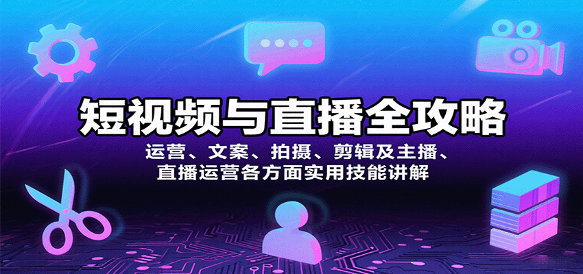 短视频与直播全攻略：运营、文案、拍摄、剪辑及主播、直播运营各方面实用技能讲解-独家科技资源网