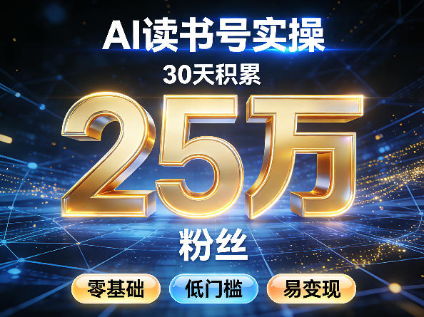 AI读书号涨粉实操，30天积累2W粉丝，零基础低门槛易变现-独家科技资源网