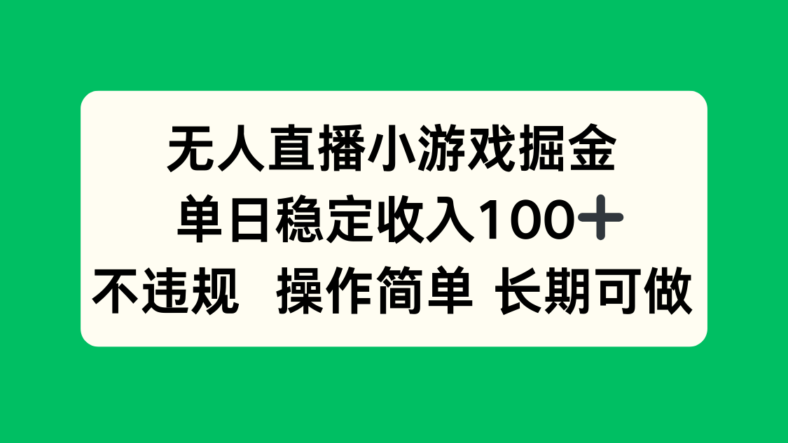 无人直播小游戏掘金，单日稳定收入100+，不违规操作简单 长期可做-独家科技资源网