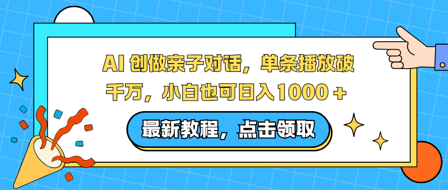 AI 创做亲子对话,单条播放破千万,小白也可日入1000 +-独家科技资源网