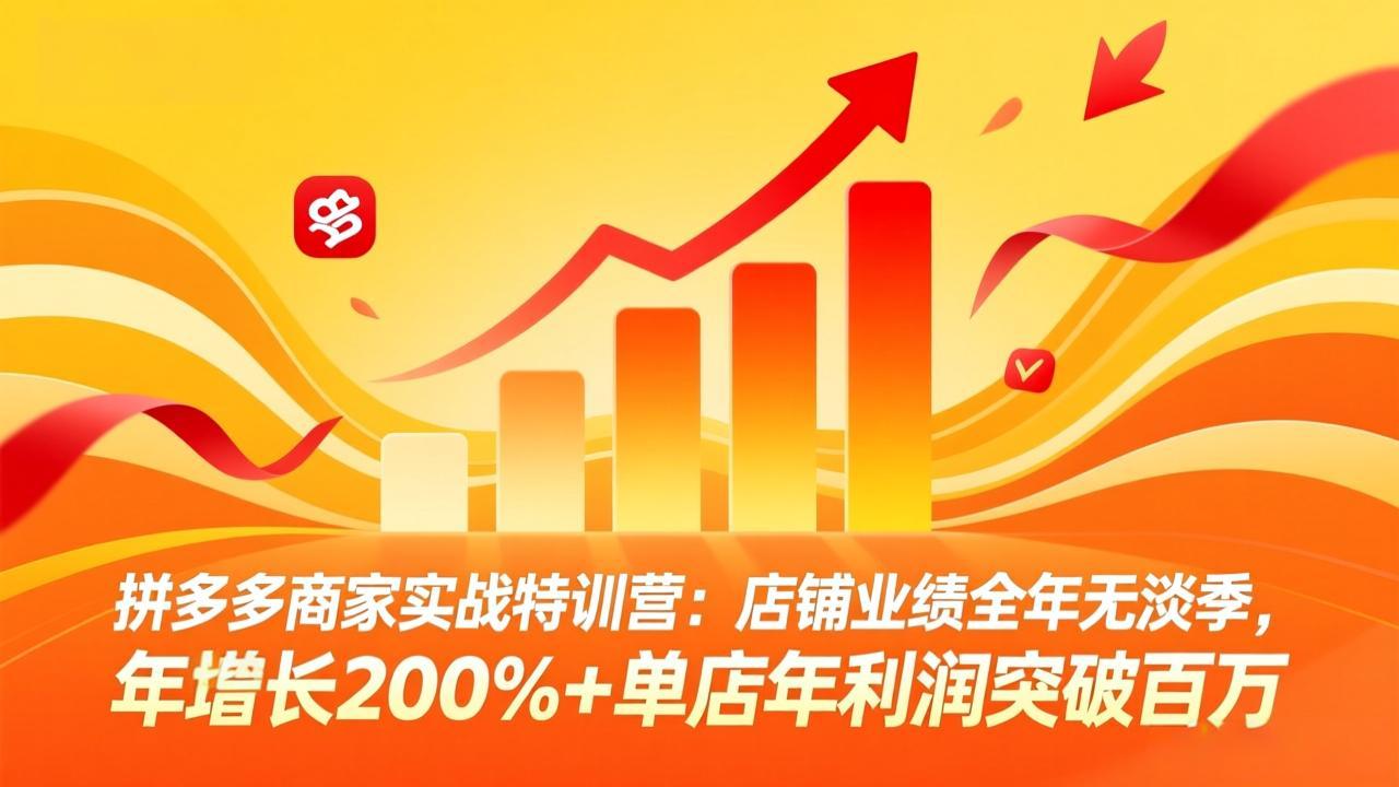 拼多多商家实战特训营：店铺业绩全年无淡季，年增长200%+单店年利润突破百万(26年4月10日更新-独家科技资源网