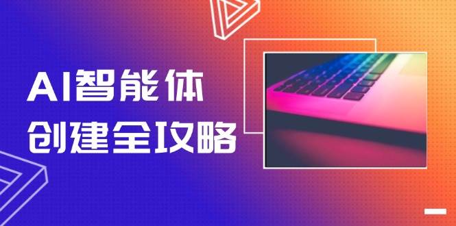 AI智能体创建全攻略，零代码搭建方法，实现工作流自动化，十倍提升效率-独家科技资源网
