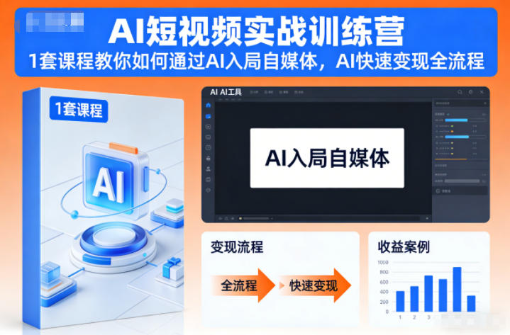 AI短视频实战训练营，1套课程教你如何通过AI入局自媒体，AI快速变现全流程-独家科技资源网