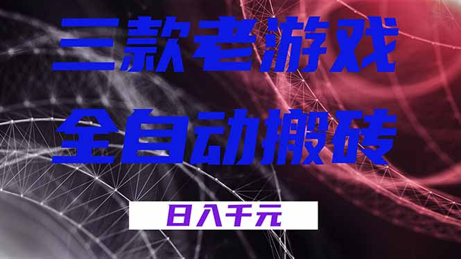 三款老游戏全自动搬砖，无需人工，日入1k，新手小白轻松做！-独家科技资源网