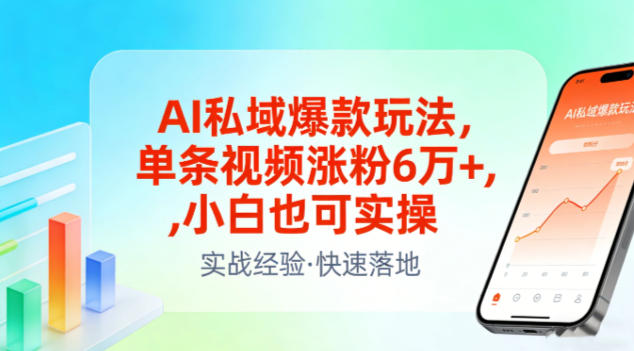AI私域爆款玩法，单条视频涨粉6W+，小白也可实操-独家科技资源网
