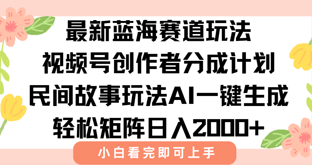 最新视频号创作者分成民间故事玩法，AI一键生成爆款视频，轻松日入2000+-独家科技资源网