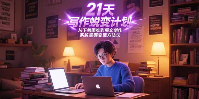 21天写作蜕变计划，从下笔困难到爆文创作，系统掌握变现方法论-独家科技资源网