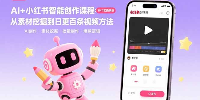 AI+小红书智能创作课程：19个实操案例  从素材挖掘到日更百条视频方法-独家科技资源网