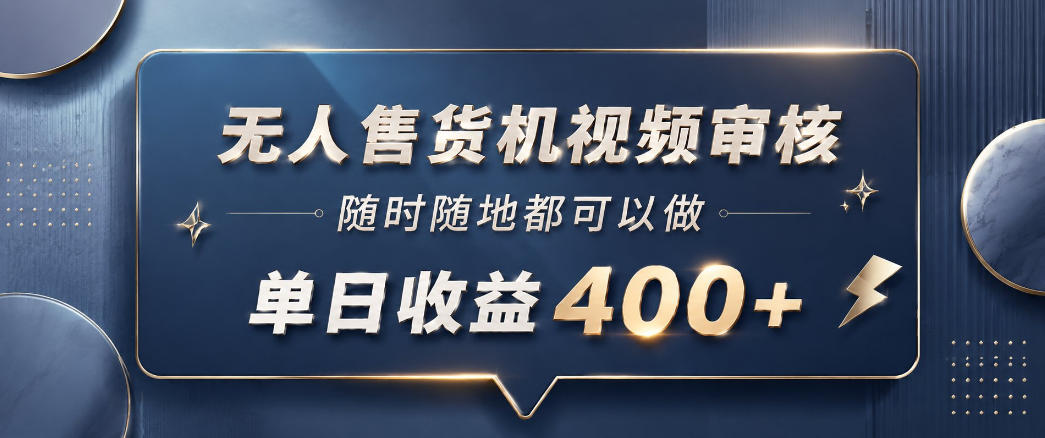 无人售货机视频审核,一部手机随时随地都可以做,10秒一单,单日收益400+【揭秘】-独家科技资源网