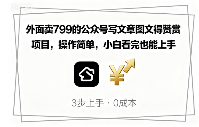 外面卖799的公众号写文章图文得赞赏项目，操作简单，小白看完也能上手-独家科技资源网