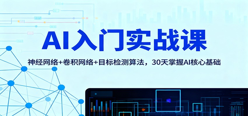 AI入门实战课：神经网络+卷积网络+目标检测算法，30天掌握AI核心基础-独家科技资源网