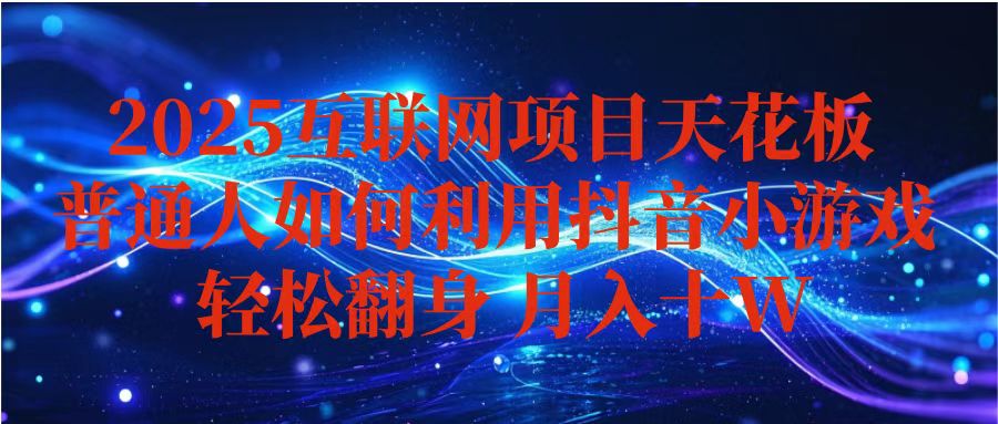 抖音小游戏变现玩法，小白也能月入躺赚10w+ ，长期稳定，可矩阵放大-独家科技资源网