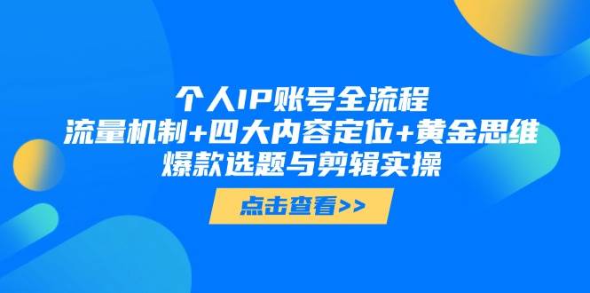 个人IP账号全流程：流量机制+四大内容定位+黄金思维, 爆款选题与剪辑实操-独家科技资源网