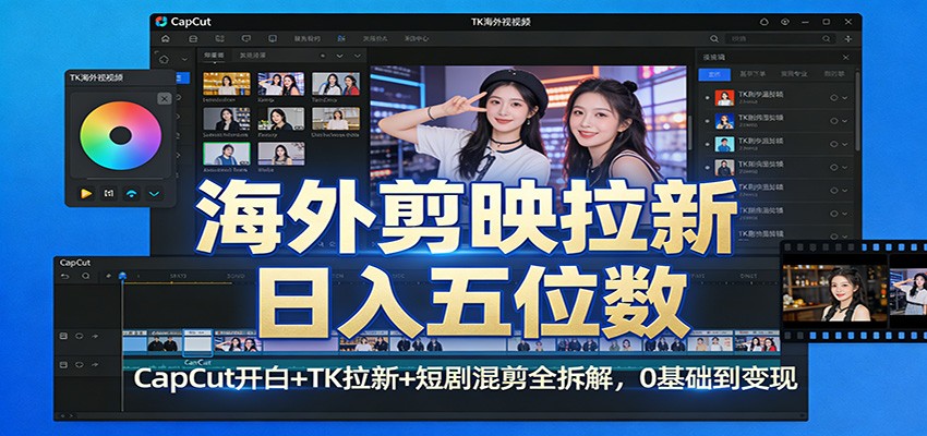 海外剪映拉新日入五位数：CapCut开白+TK拉新+短剧混剪全拆解，0基础到变现-独家科技资源网