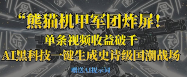 熊猫机甲军团炸屏，单条视频收益破千，AI黑科技一键生成史诗级国潮战场-独家科技资源网