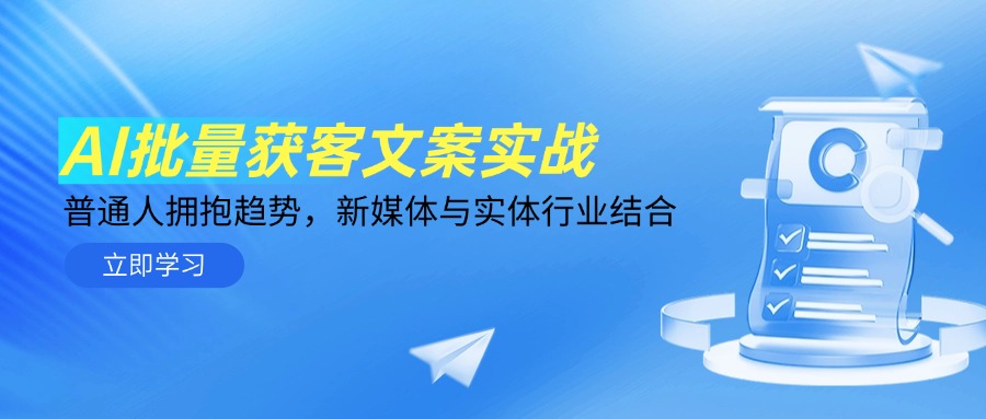 AI批量获客文案实战，普通人拥抱趋势，新媒体与实体行业结合-独家科技资源网
