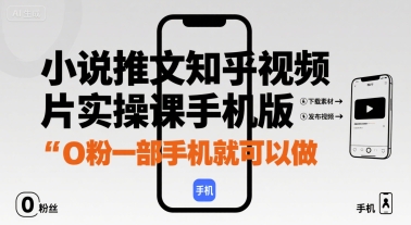 小说推文知乎视频图片实操课手机版，0粉一部手机就可以做-独家科技资源网