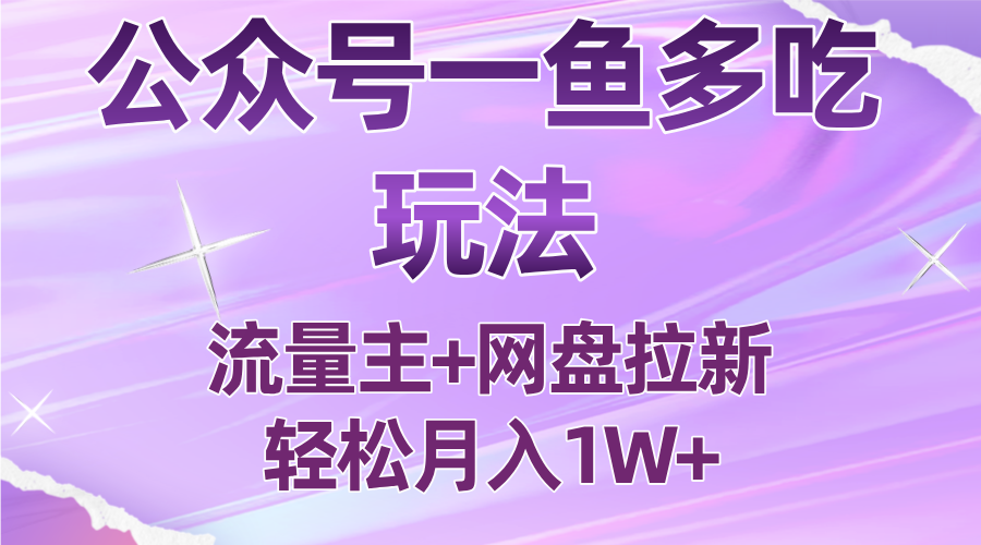 公众号最新玩法，一鱼多吃，流量主加网盘拉新，新手小白也能轻松月入1W-独家科技资源网