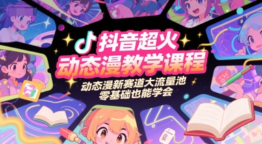 抖音超火动态漫教学课程，动态漫新赛道大流量池，零基础也能学会-独家科技资源网