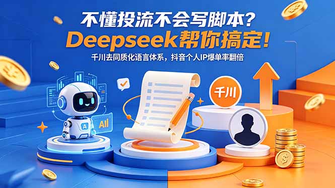 不懂投流不会写脚本？Deepseek帮你搞定！千川去同质化语言体系，抖音个人IP爆单率翻倍-独家科技资源网