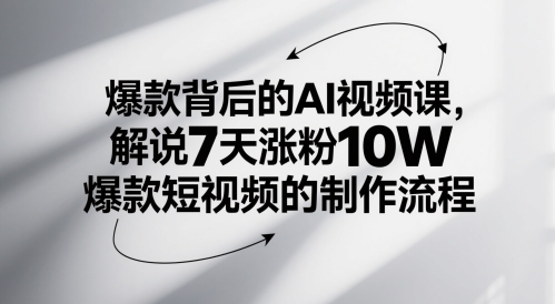 爆款背后的AI视频课，解说7天涨粉10W爆款短视频的制作流程-独家科技资源网