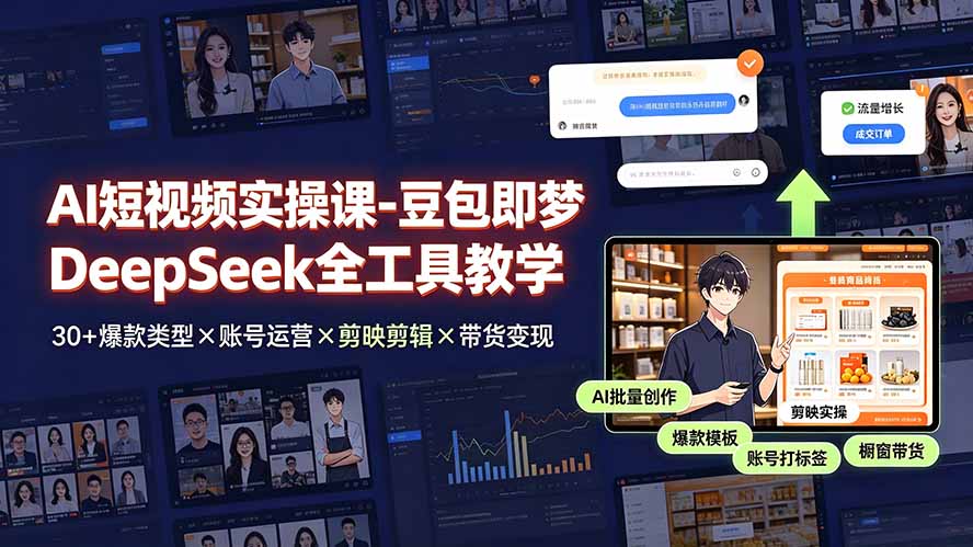 AI短视频实操课-豆包即梦DeepSeek全工具教学 | 30+爆款类型×账号运营×剪映剪辑×带货变现。-独家科技资源网