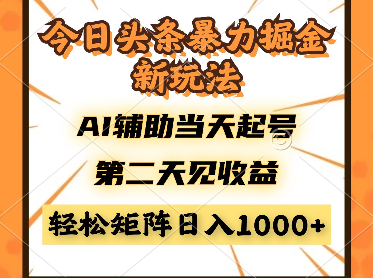 今日头条暴利掘金新玩法，AI辅助当天起号，第二天见收益，轻松矩阵日入…-独家科技资源网
