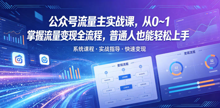 公众号流量主实战课,从0~1掌握流量变现全流程,普通人也能轻松上手-独家科技资源网