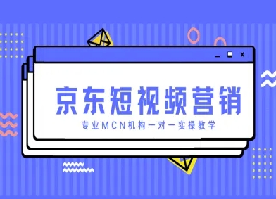 京东短视频营销项目，专业MCN机构一对一实操教学-独家科技资源网