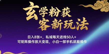 玄学粉获客新玩法日入8张+， 私域每天进线50人+，可矩阵操作放大变现，小白一部手机就能操作-独家科技资源网