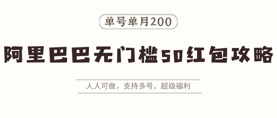 阿里巴巴无门槛50红包攻略，单号单月200。人人可做，支持多号，超级福利-独家科技资源网