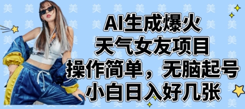 AI生成爆火天气女友项目，操作简单，无脑起号，小白日入好几张-独家科技资源网