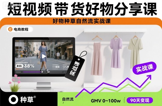 短视频带货好物分享课,好物种草自然流实战课-独家科技资源网