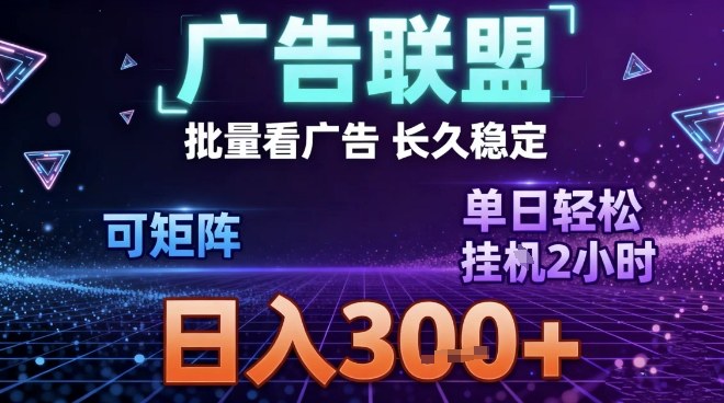 最新广告联盟全自动掘金，长期稳定，单窗口最高收益30+，可矩阵日入3张【揭秘】-独家科技资源网