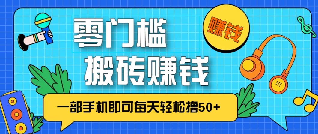 零成本零门槛无脑搬砖赚钱项目，只需一部手机即可每天轻松撸50+-独家科技资源网