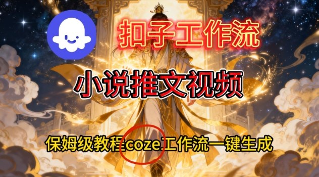 Coze扣子智能体工作流一键生成小说推文视频，保姆级搭建教学-独家科技资源网