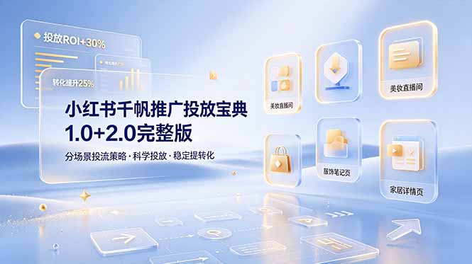 小红书千帆推广投放宝典1.0+2.0完整版，分场景投流策略，帮助商家科学投放稳定提转化-独家科技资源网