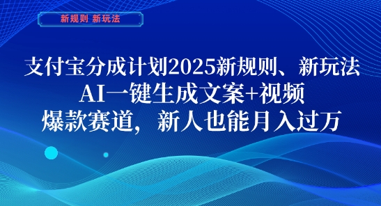 支付宝分成计划，2025新规则新玩法AI一键生成文案+视频，爆款赛道，新人也能月入过1W【揭秘】-独家科技资源网