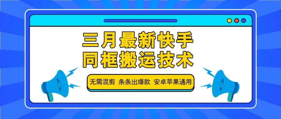 三月最新快手同框搬运技术，无需混剪 条条出爆款 安卓苹果通用-独家科技资源网