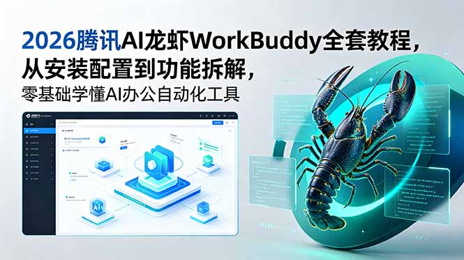 2026腾讯AI龙虾WorkBuddy全套教程,从安装配置到功能拆解,零基础学懂AI办公自动化工具-独家科技资源网
