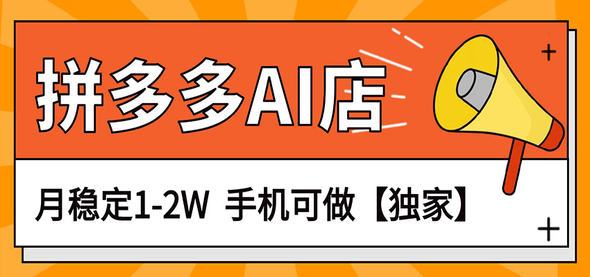 独家项目，拼多多虚拟AI店，月稳定1-2W，手机可做-独家科技资源网