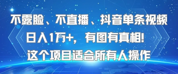 不露脸、不直播、抖音单条视频日入1W+，有图有真相！这个项目适合所有人操作-独家科技资源网