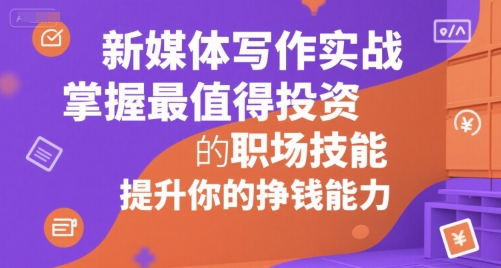 新媒体写作实战，学握最值得投资的职场技能，提升你的挣钱能力-独家科技资源网