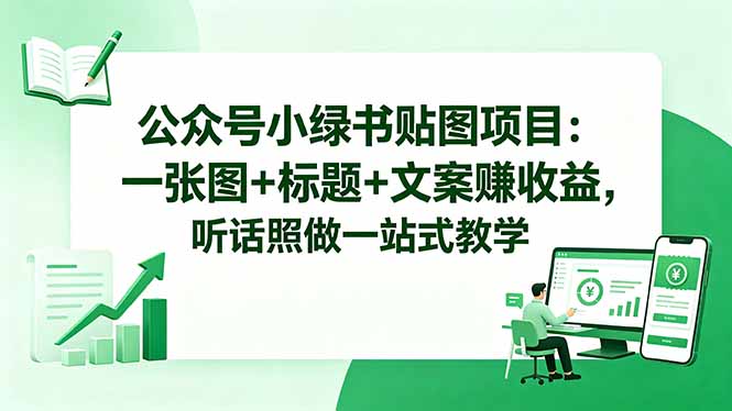 公众号小绿书贴图项目:一张图+标题+文案赚收益,听话照做一站式教学-独家科技资源网