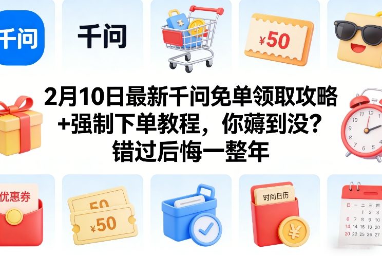 2月10日最新千问免单领取攻略+强制下单教程，你薅到没？错过后悔一整年-独家科技资源网